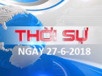 THỜI SỰ NGÀY 27-6-2018