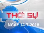 THỜI SỰ NGÀY 14-7-2018